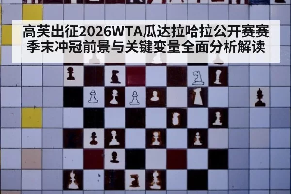 高芙出征2026WTA瓜达拉哈拉公开赛赛季末冲冠前景与关键变量全面分析解读